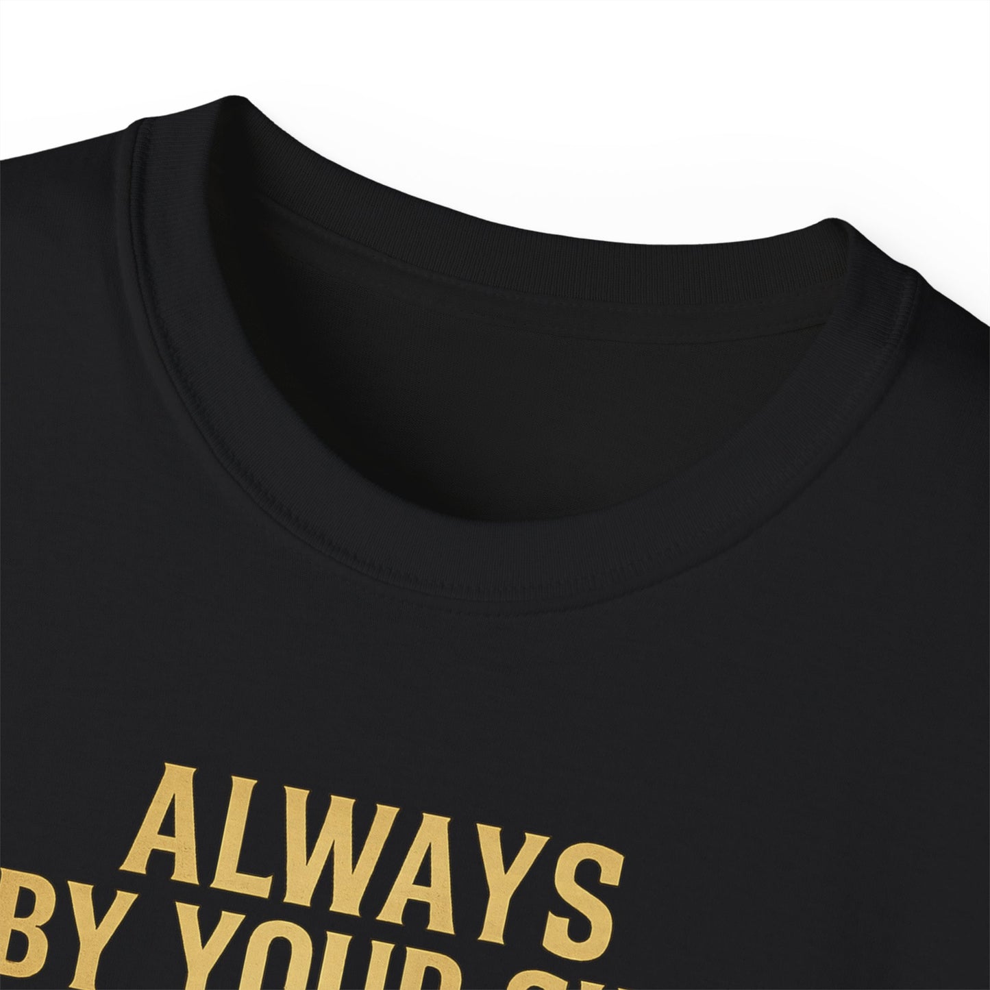 Always By Your Side Inspirational T-Shirt - Premium Unisex Cotton Tee - Family Love Gift